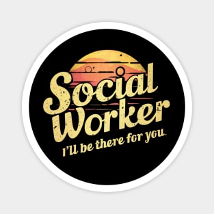 Social Worker " I'll Be There For You " Magnet